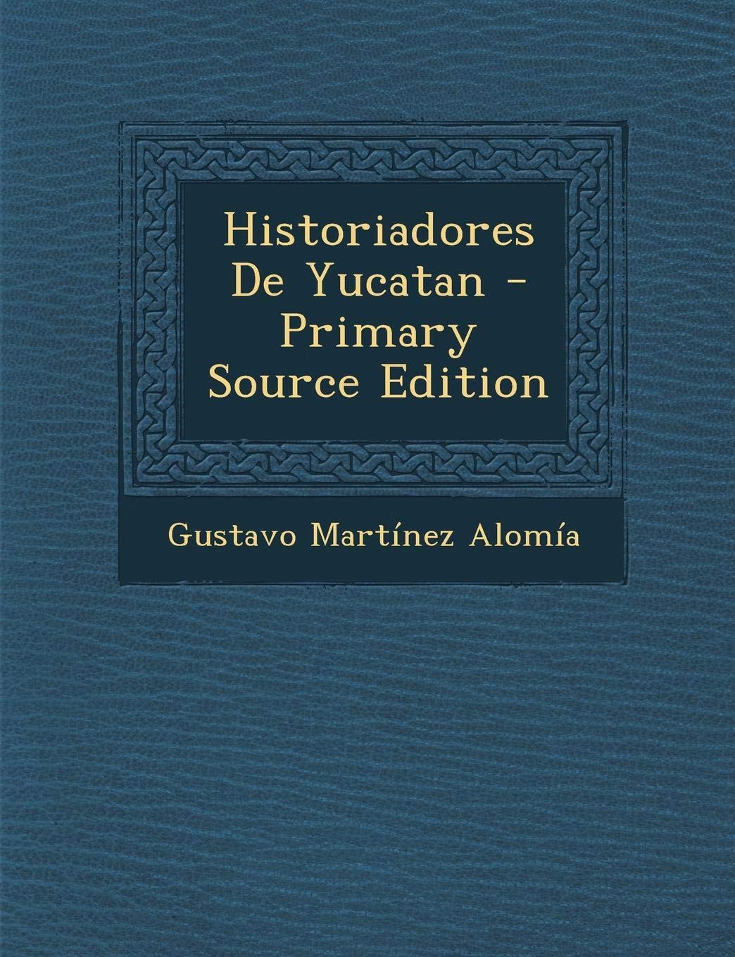 Historiadores de Yucatan - Primary Source Edition Memories