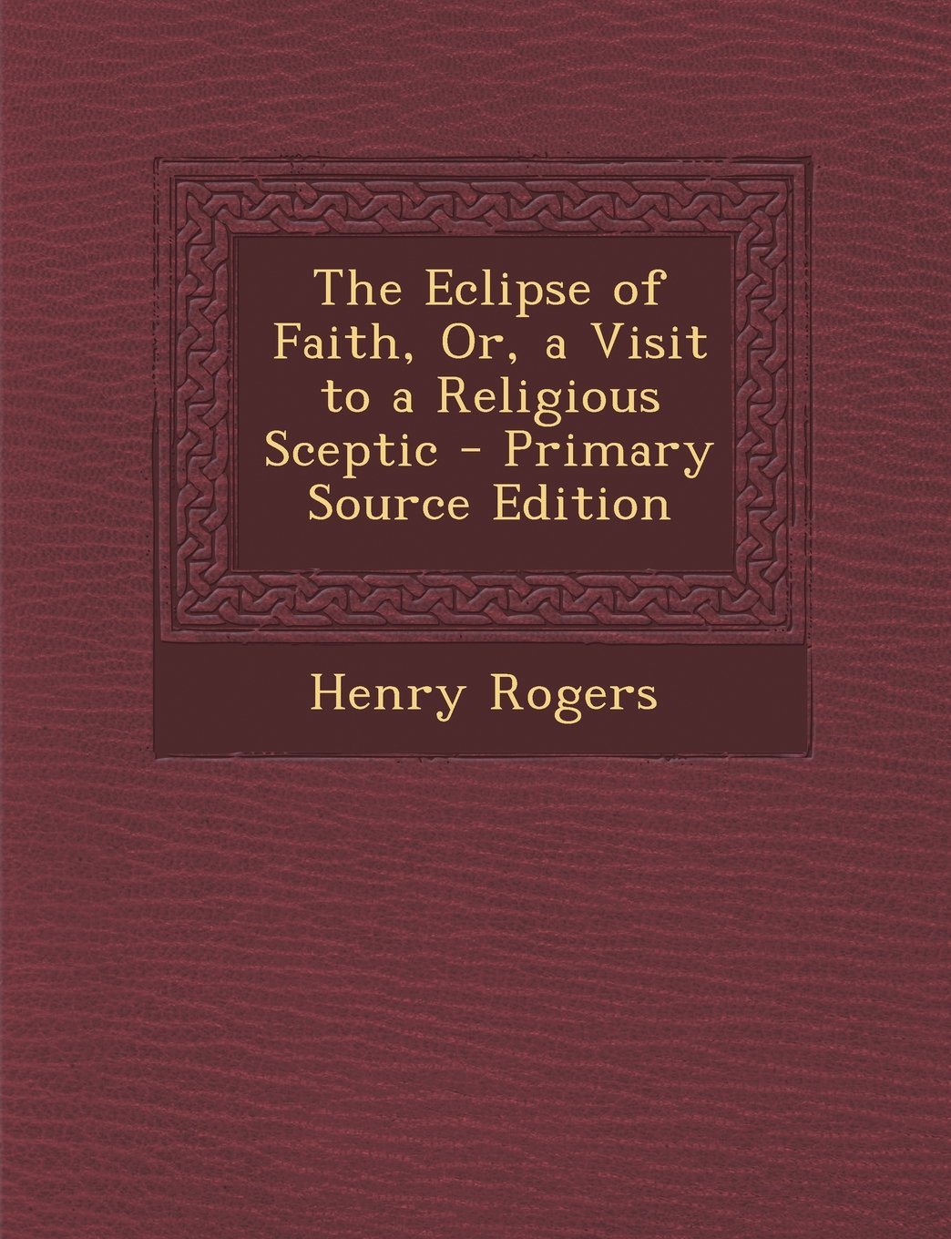 The Eclipse of Faith, Or, a Visit to a Religious Sceptic - Primary Source Edition Contemporary literature