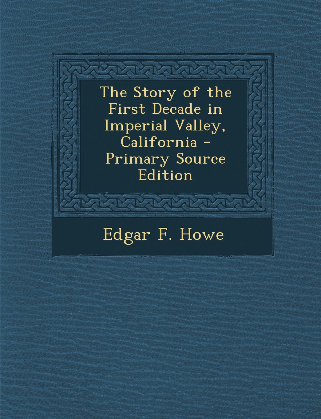 The Story of the First Decade in Imperial Valley, California - Primary Source Edition Contemporary literature