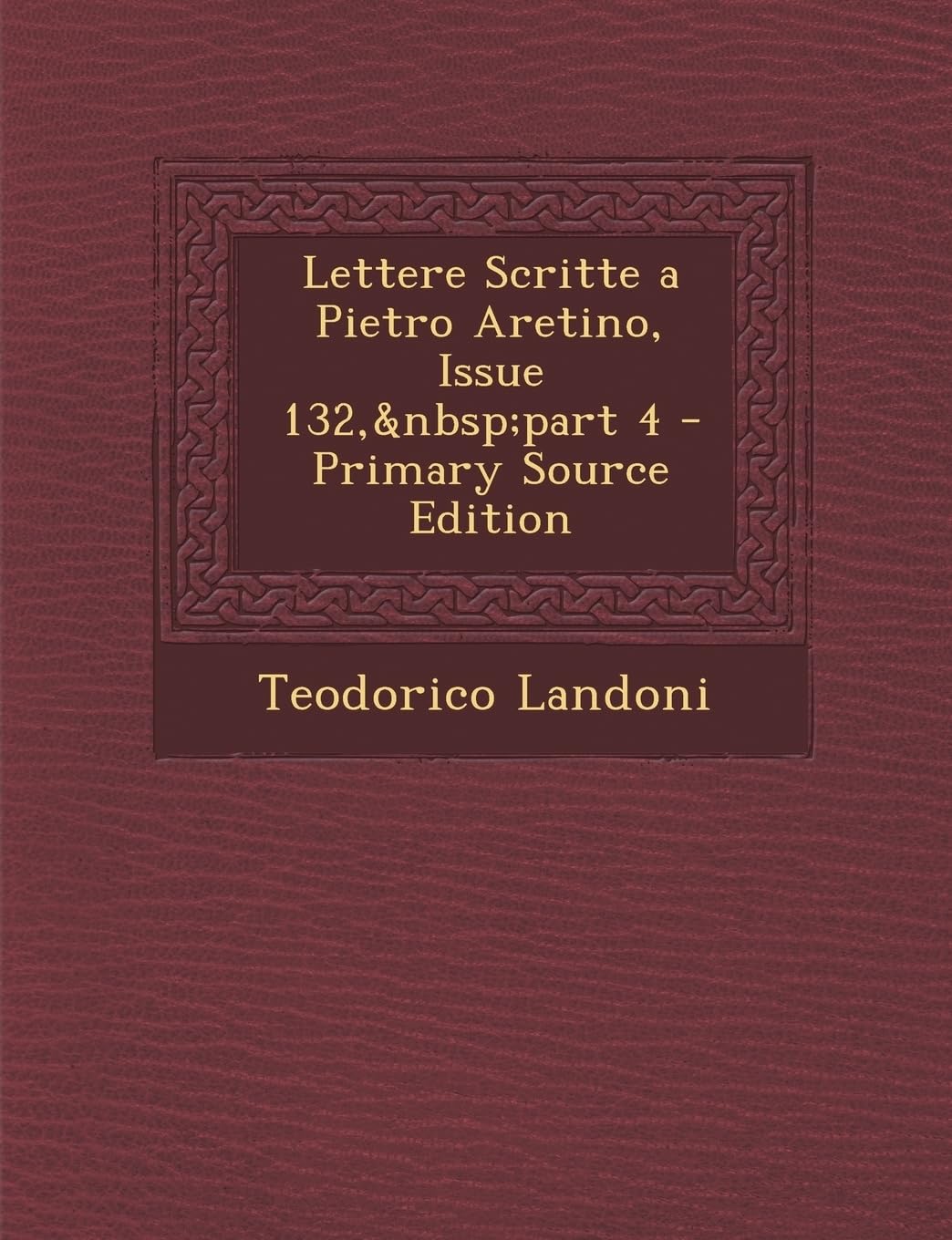 Lettere Scritte a Pietro Aretino, Issue 132, Part 4 Politics & History
