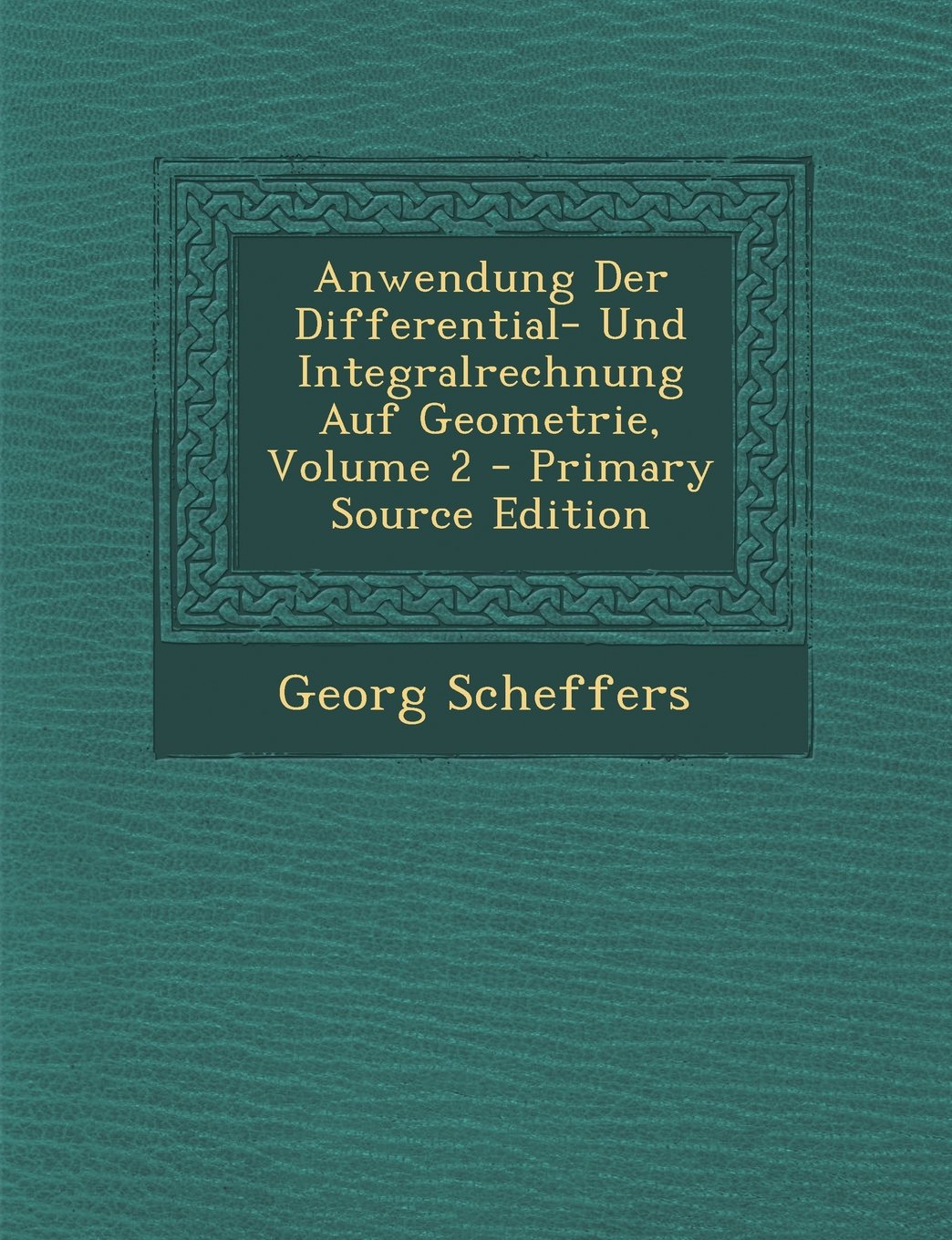 Anwendung Der Differential- Und Integralrechnung Auf Geometrie, Volume 2 - Primary Source Edition Mathematics