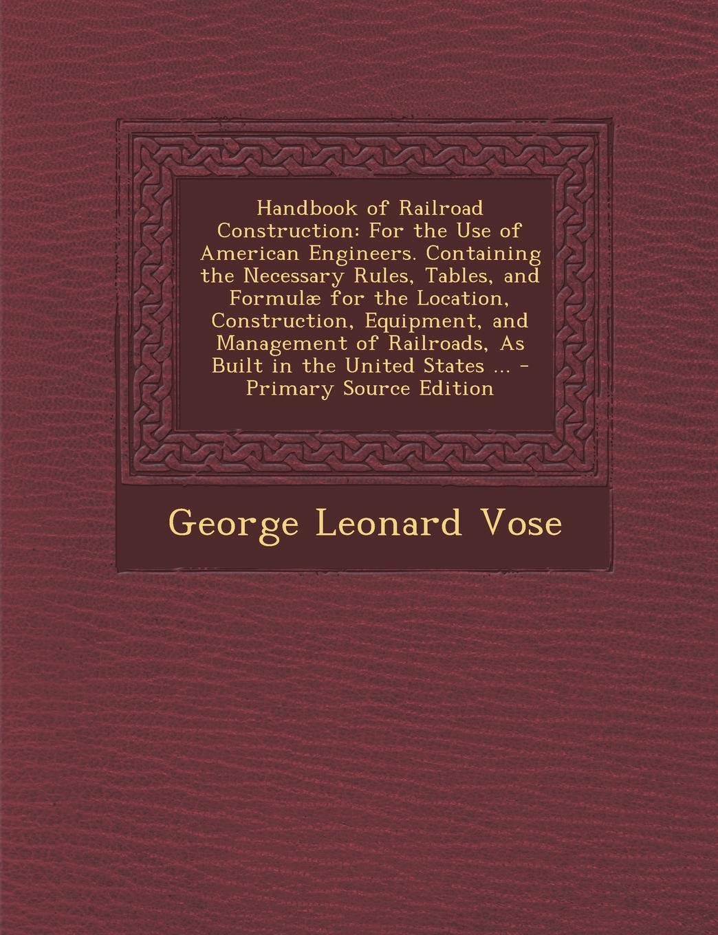 Handbook of Railroad Construction: For the Use of American Engineers. Containing the Necessary Rules, Tables, and Formulae for the Location, ... Railroads, as Built in the United States ... Contemporary literature Books