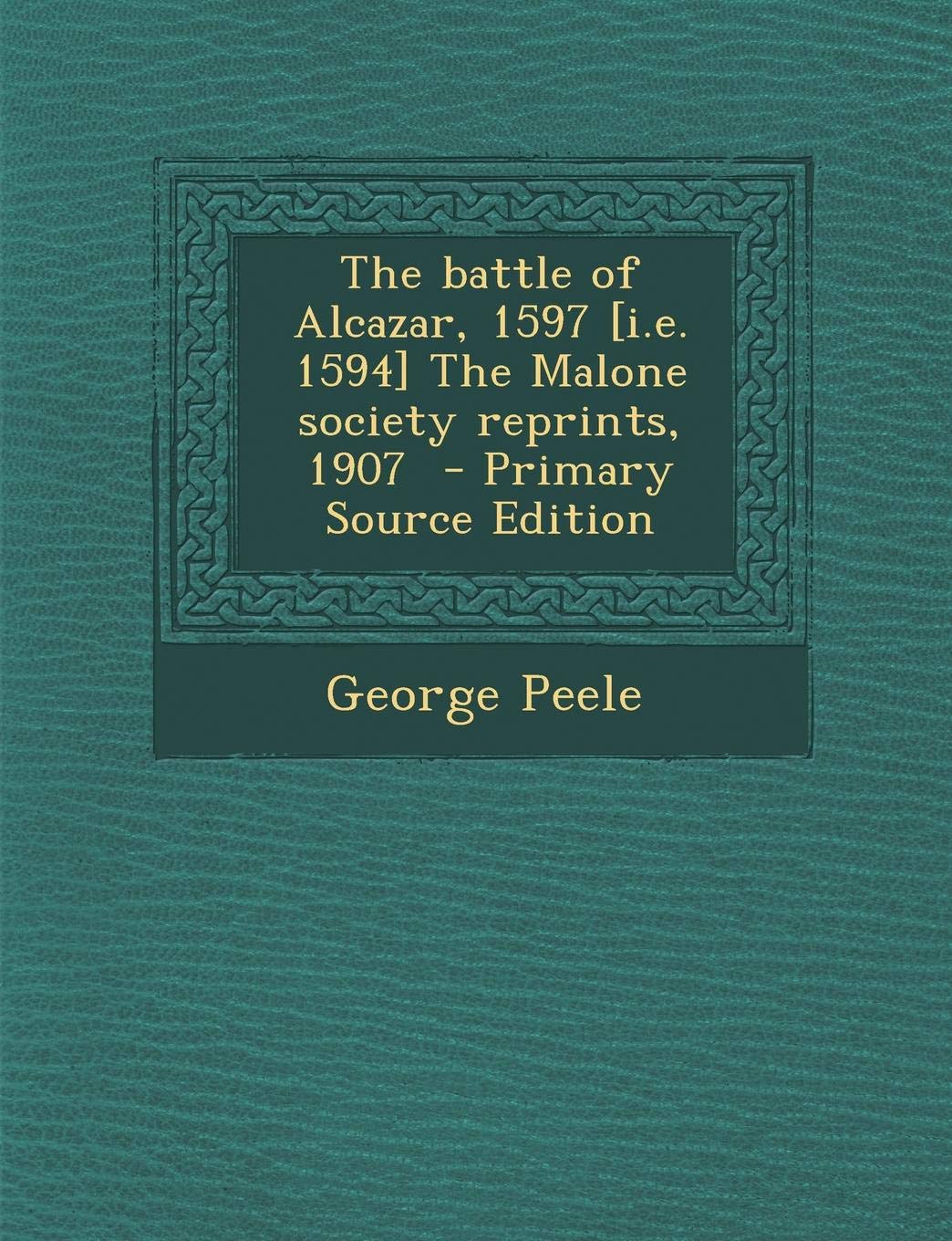 The Battle of Alcazar, 1597 the Malone Society Reprints, 1907 - Primary Source Edition Politics & History