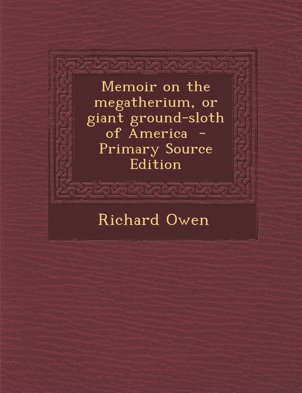 Memoir on the Megatherium, or Giant Ground-Sloth of America Politics & History