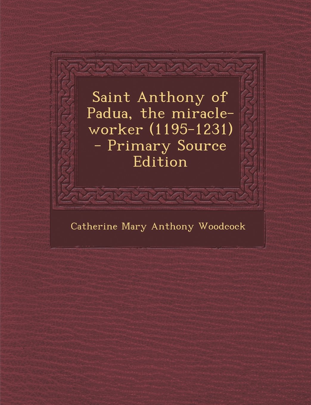 Saint Anthony of Padua, the Miracle-Worker (1195-1231) - Primary Source Edition Politics & History