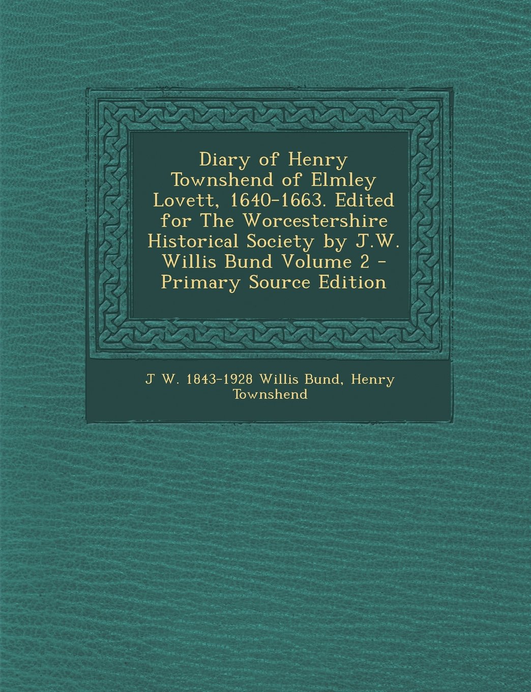 Diary of Henry Townshend of Elmley Lovett, 1640-1663. Edited for the Worcestershire Historical Society by J.W. Willis Bund Volume 2 Politics & History
