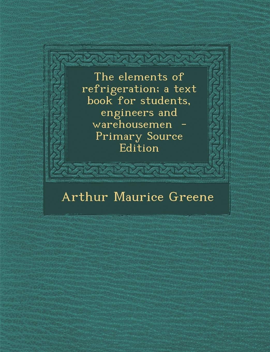 The Elements of Refrigeration; A Text Book for Students, Engineers and Warehousemen Politics & History