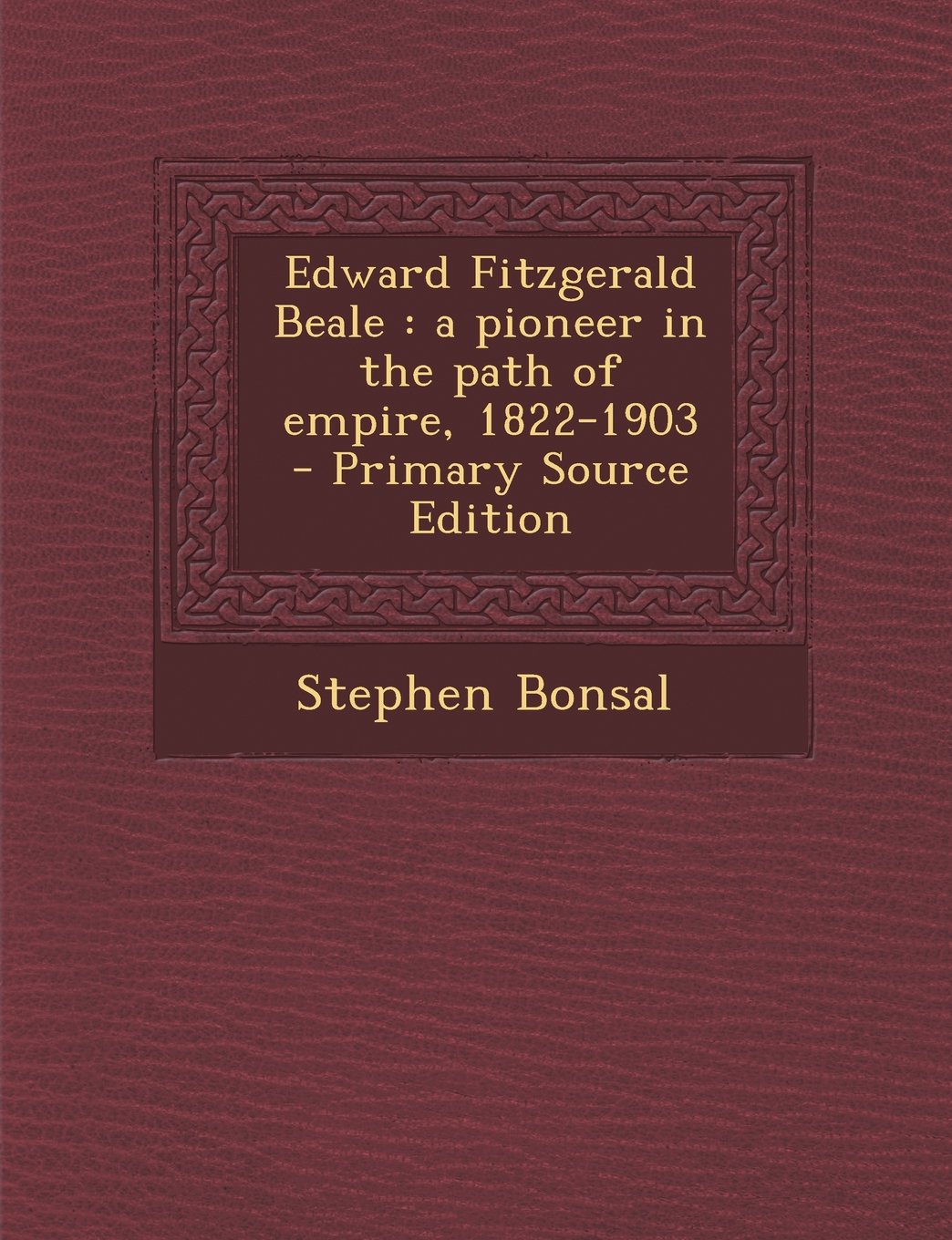 Edward Fitzgerald Beale: A Pioneer in the Path of Empire, 1822-1903 - Primary Source Edition Politics & History