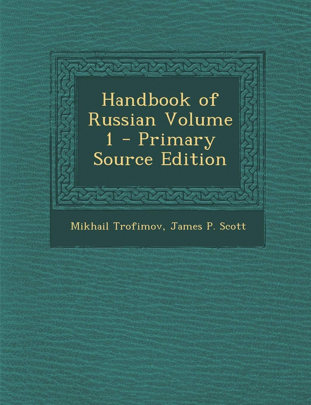Handbook of Russian Volume 1 - Primary Source Edition Politics & History