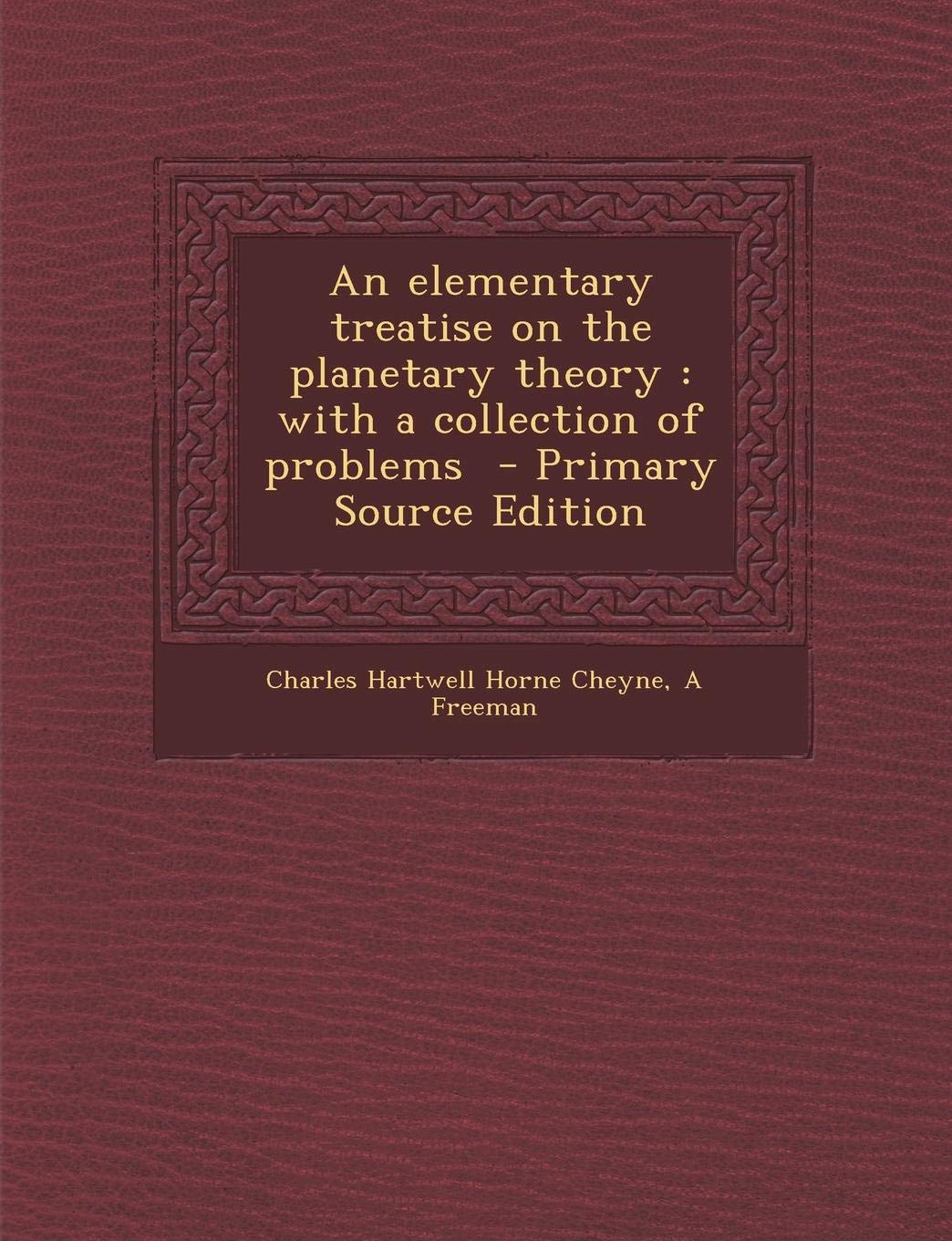 An Elementary Treatise on the Planetary Theory: With a Collection of Problems - Primary Source Edition Politics & History