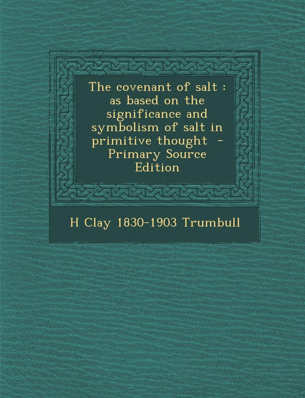 The Covenant of Salt: As Based on the Significance and Symbolism of Salt in Primitive Thought - Primary Source Edition Politics & History