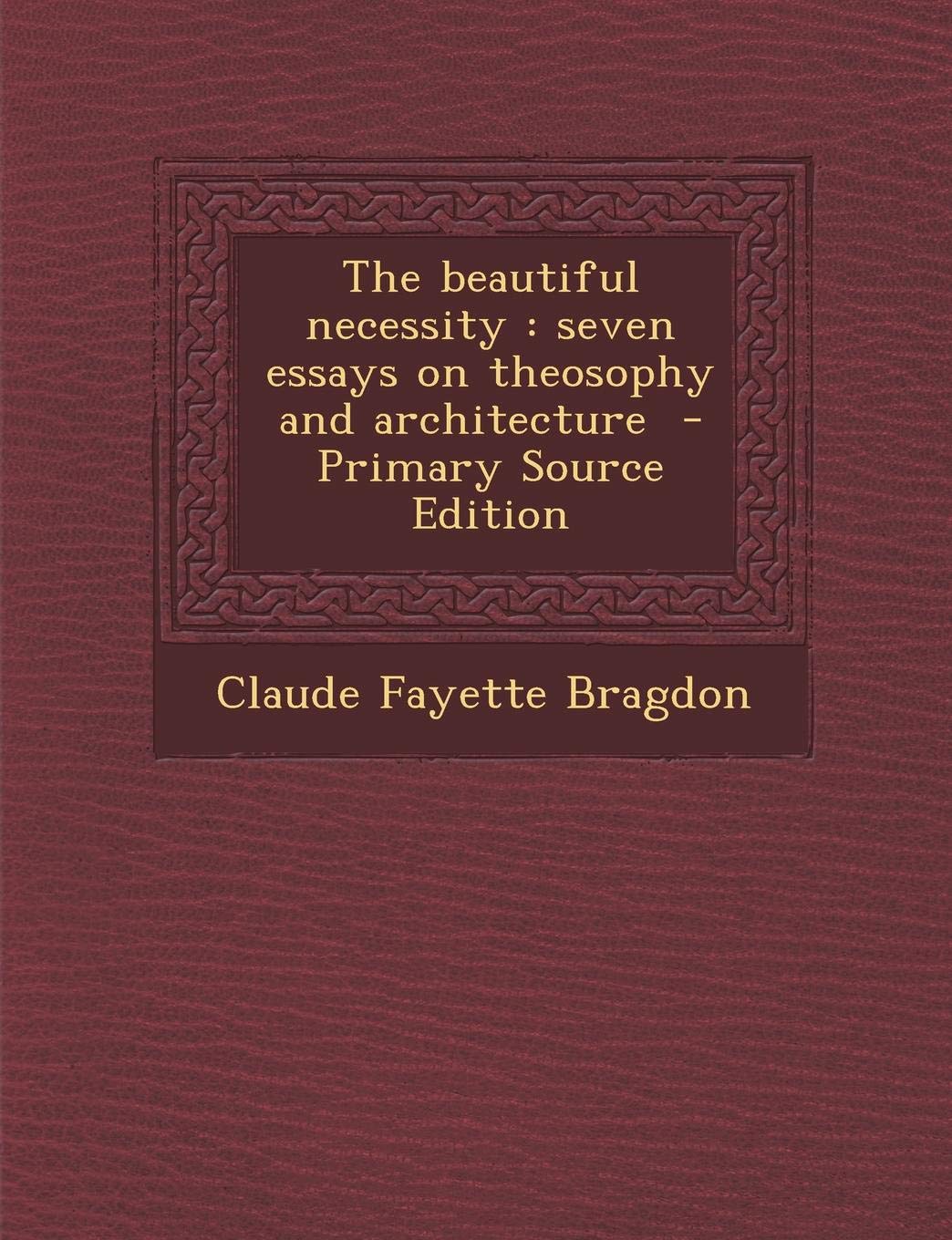 The Beautiful Necessity: Seven Essays on Theosophy and Architecture Architecture