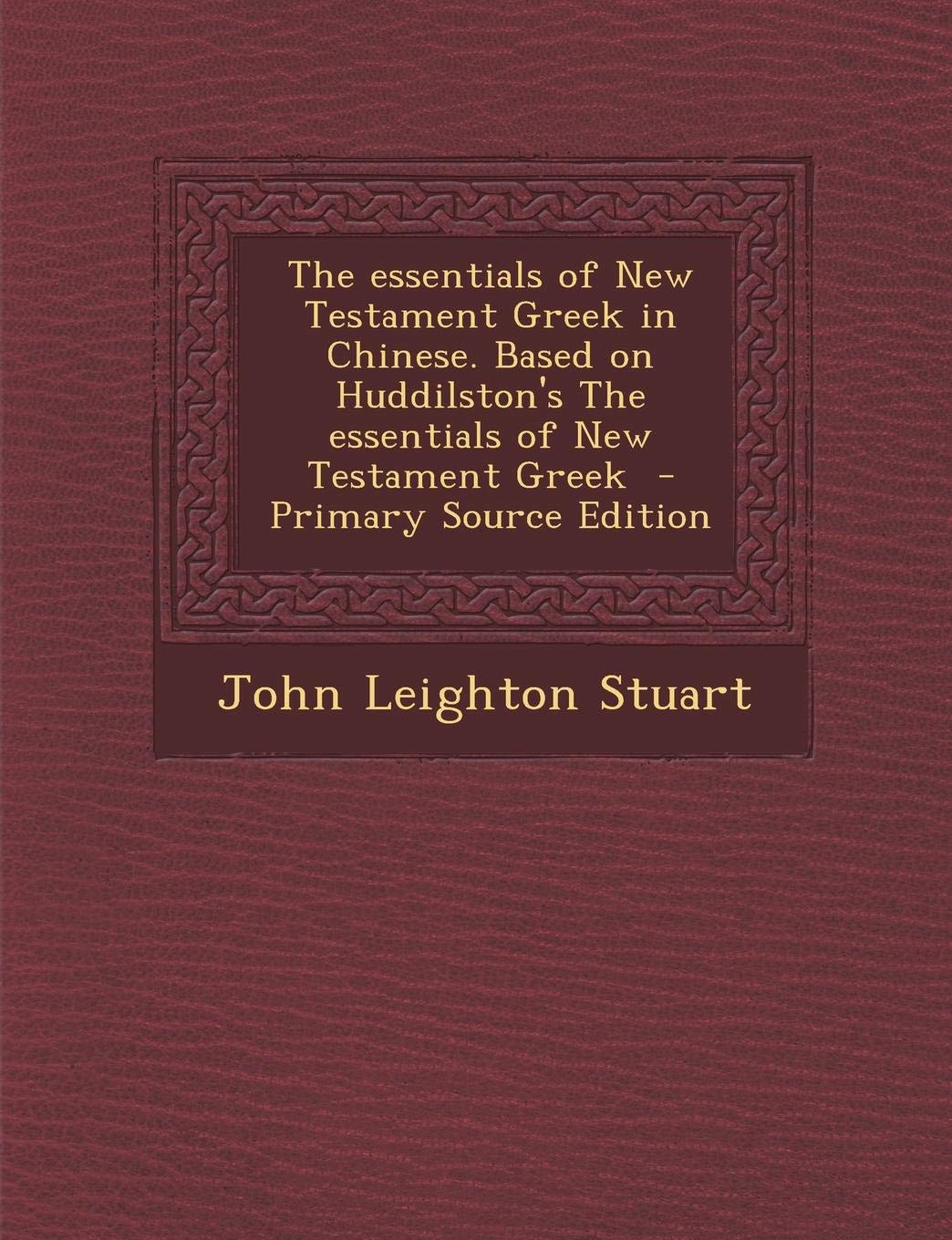 The Essentials of New Testament Greek in Chinese. Based on Huddilston's the Essentials of New Testament Greek - Primary Source Edition Politics & History