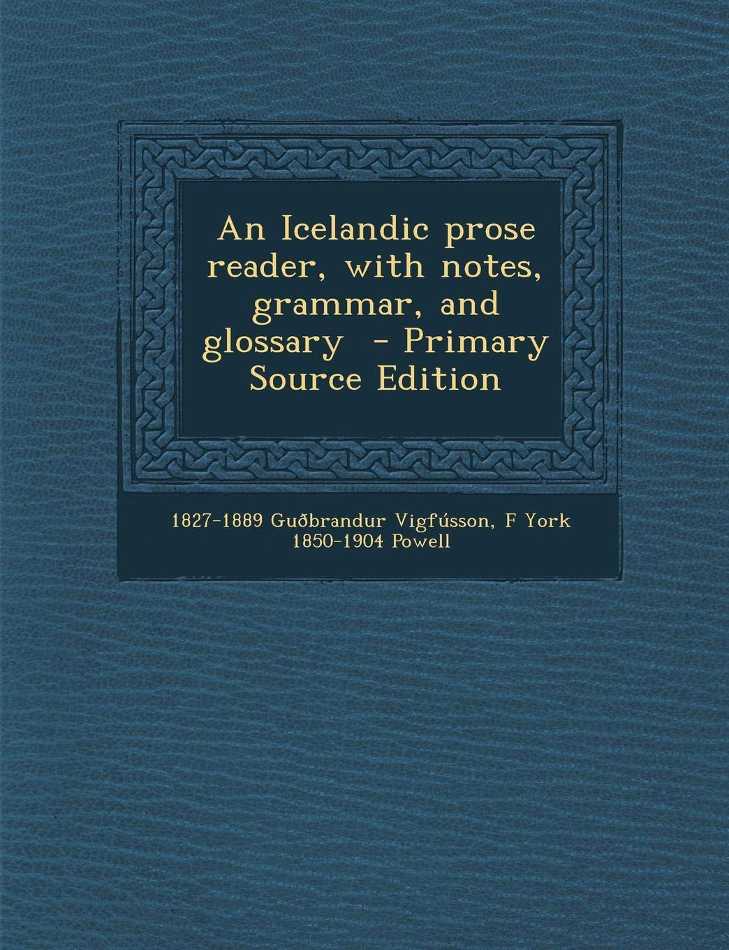 An Icelandic Prose Reader, with Notes, Grammar, and Glossary - Primary Source Edition Politics & History
