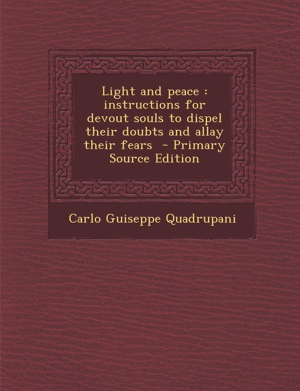Light and Peace: Instructions for Devout Souls to Dispel Their Doubts and Allay Their Fears Politics & History