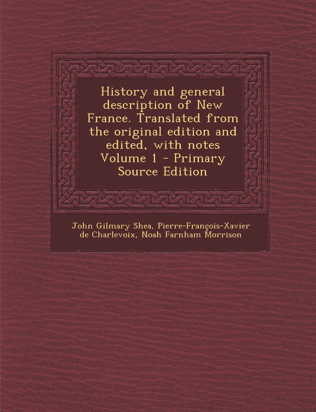 History and General Description of New France. Translated from the Original Edition and Edited, with Notes Volume 1 Politics & History