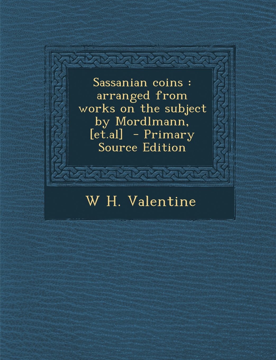 Sassanian coins: arranged from works on the subject by Mordlmann, Politics & History