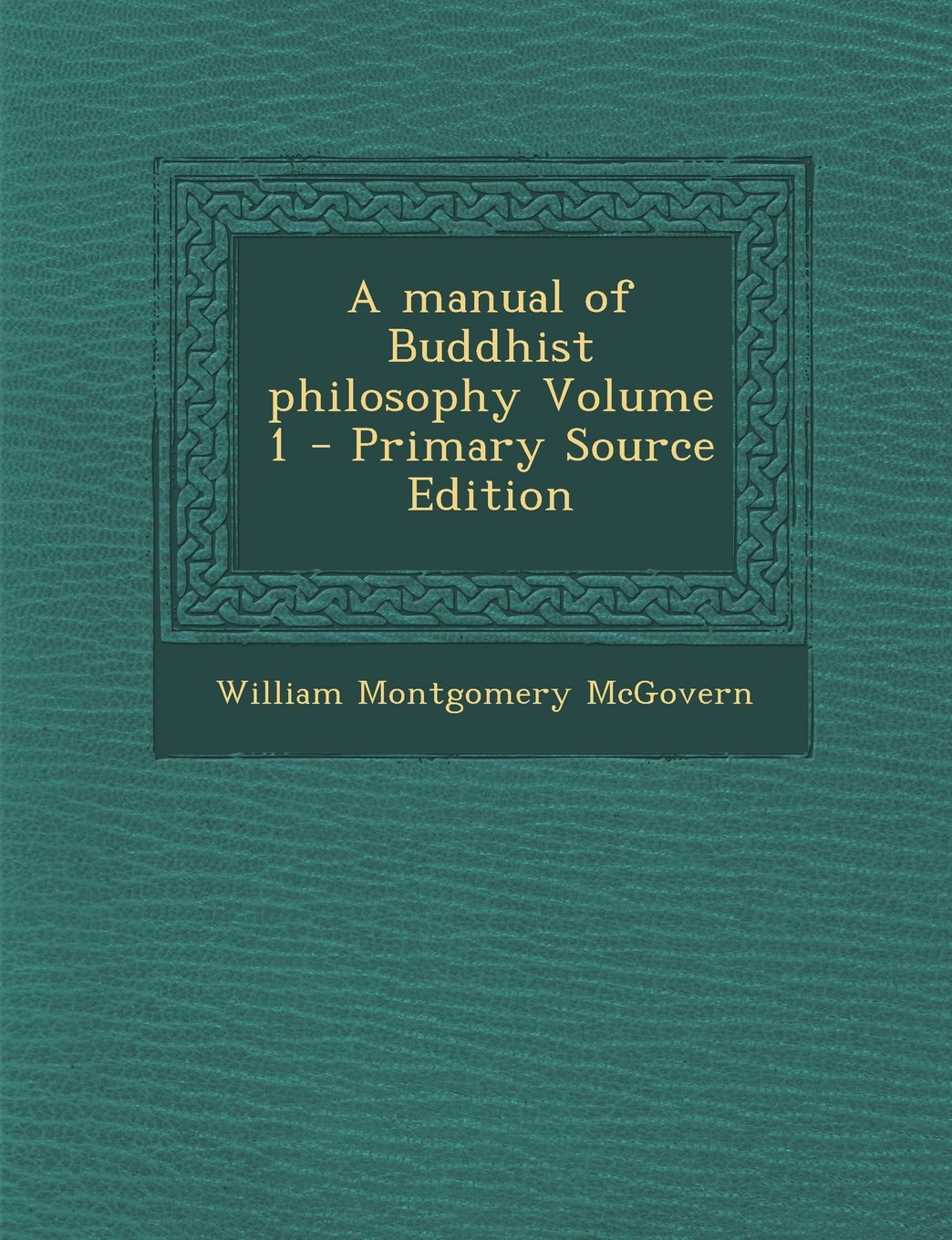 A Manual of Buddhist Philosophy Volume 1 - Primary Source Edition Politics & History