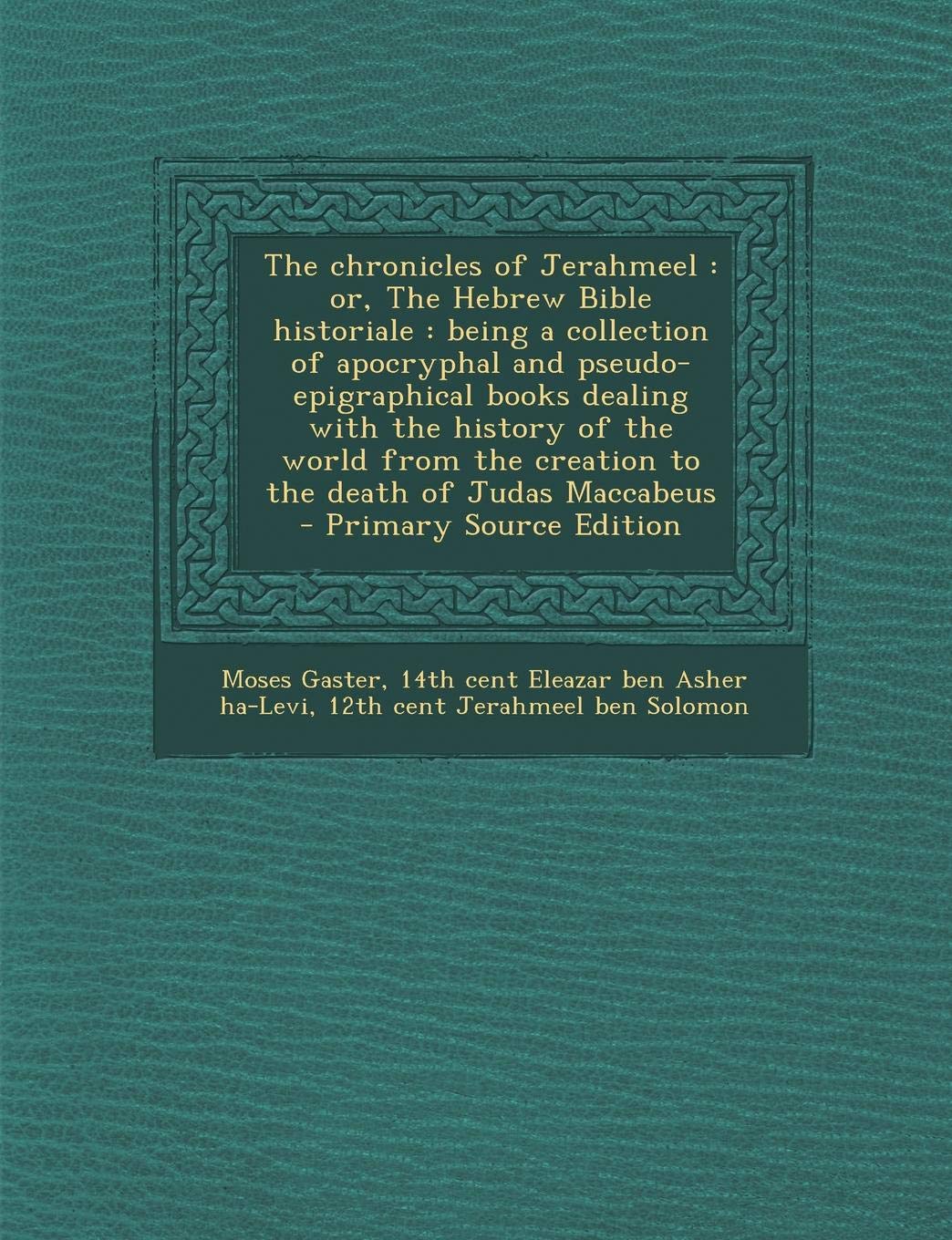 The Chronicles of Jerahmeel: Or, the Hebrew Bible Historiale: Being a Collection of Apocryphal and Pseudo-Epigraphical Books Dealing with the Histo Politics & History