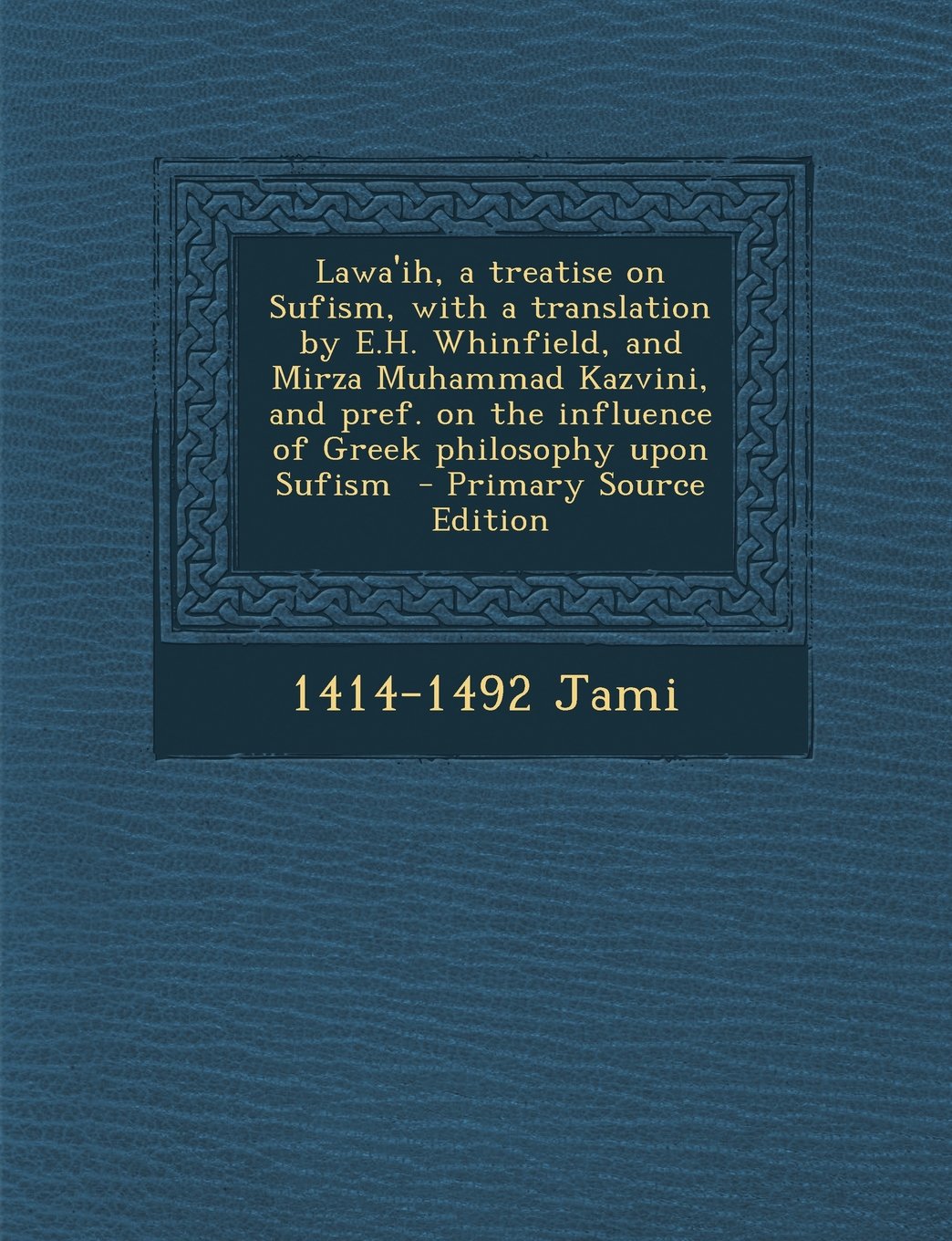 Lawa'ih, a Treatise on Sufism, with a Translation by E.H. Whinfield, and Mirza Muhammad Kazvini, and Pref. on the Influence of Greek Philosophy Upon S Politics & History