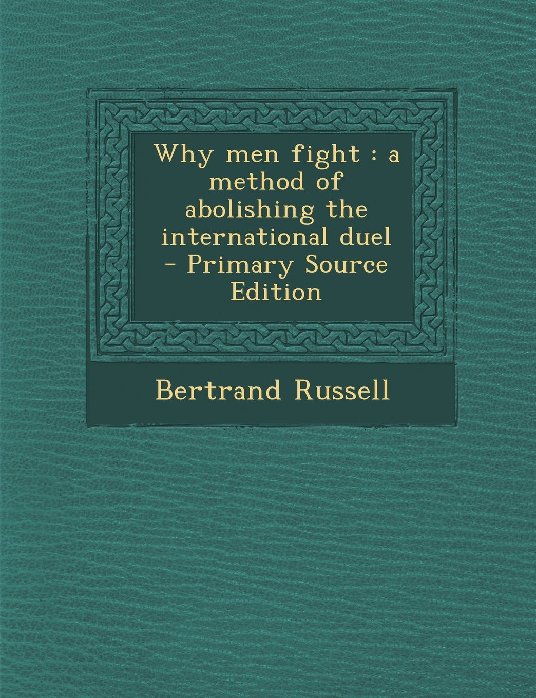 Why men fight: a method of abolishing the international duel Philosophy
