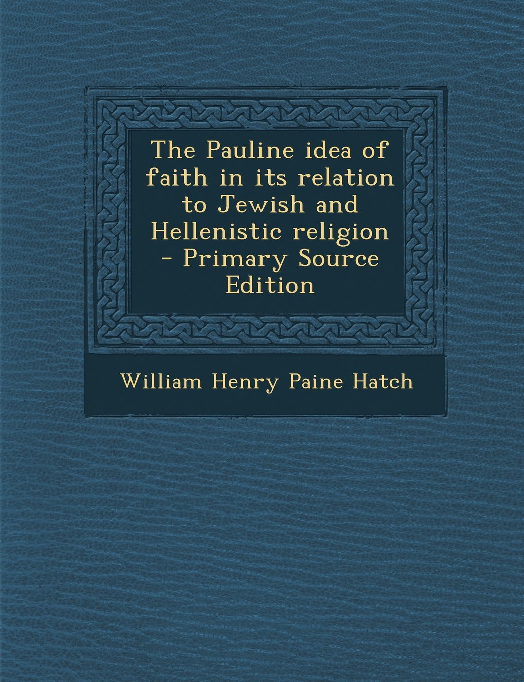 The Pauline Idea of Faith in Its Relation to Jewish and Hellenistic Religion - Primary Source Edition Contemporary literature