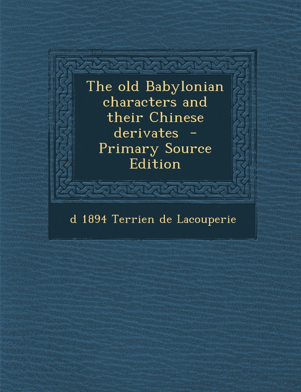 The Old Babylonian Characters and Their Chinese Derivates - Primary Source Edition Politics & History