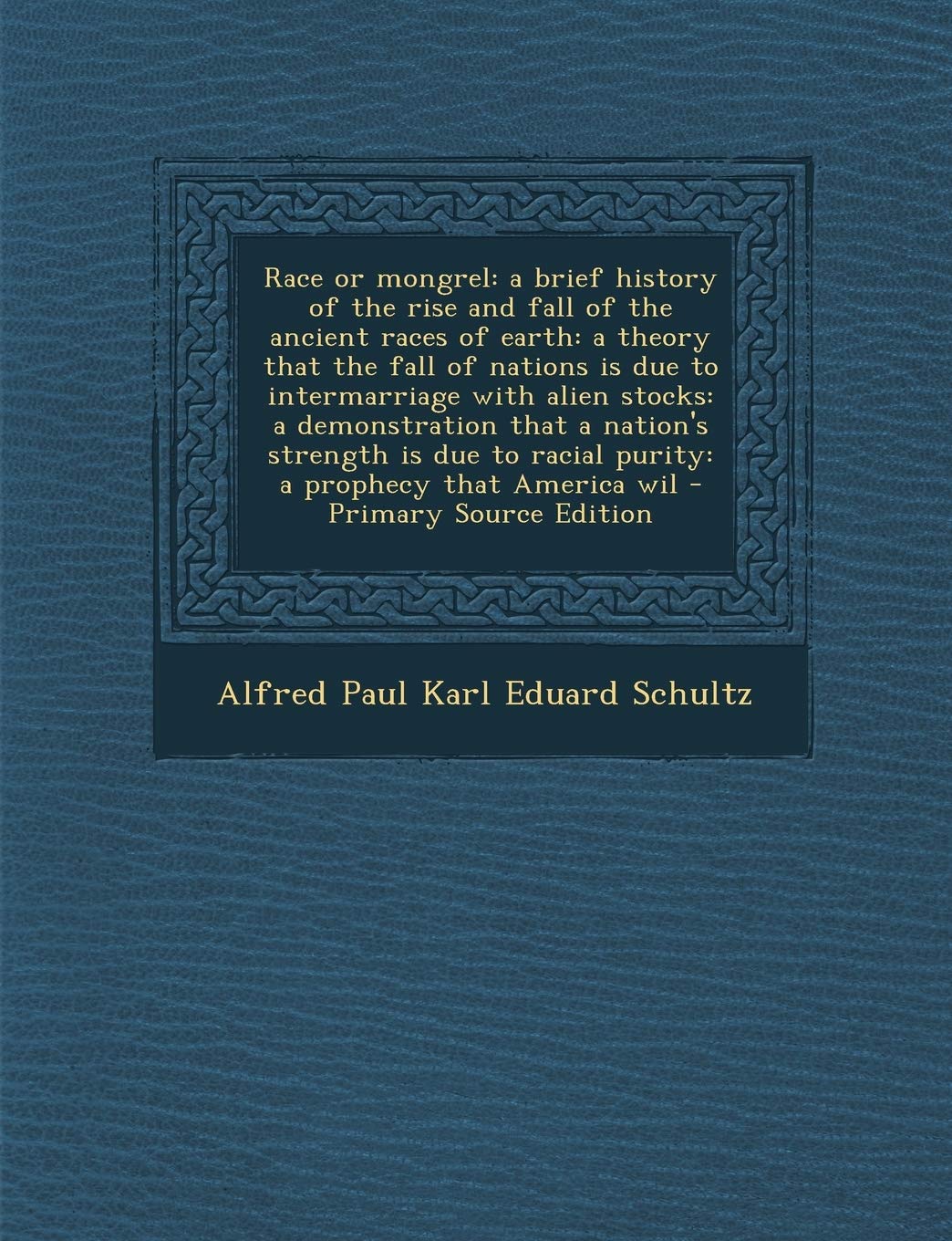 Race or Mongrel: A Brief History of the Rise and Fall of the Ancient Races of Earth: A Theory That the Fall of Nations Is Due to Interm Politics & History