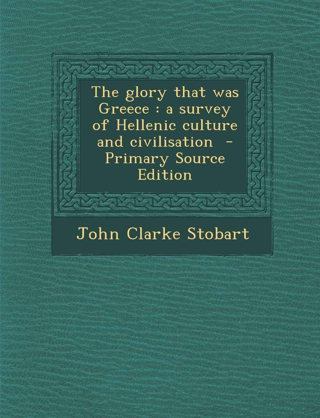 The glory that was Greece: a survey of Hellenic culture and civilisation Politics & History