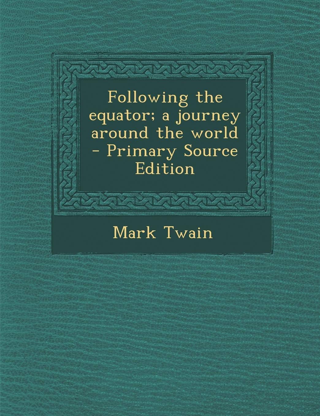 Following the Equator; A Journey Around the World - Primary Source Edition Politics & History
