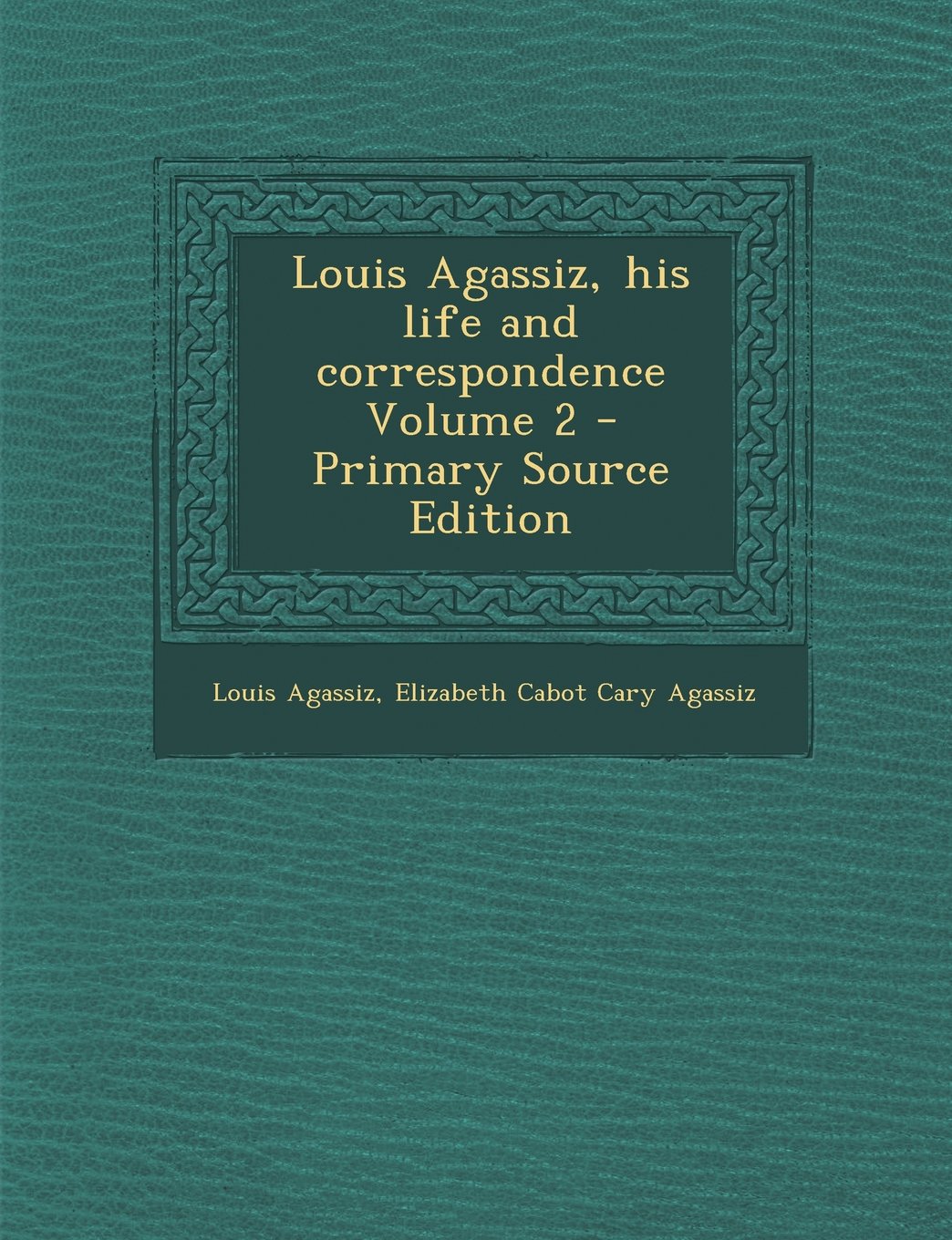 Louis Agassiz, His Life and Correspondence Volume 2 Politics & History