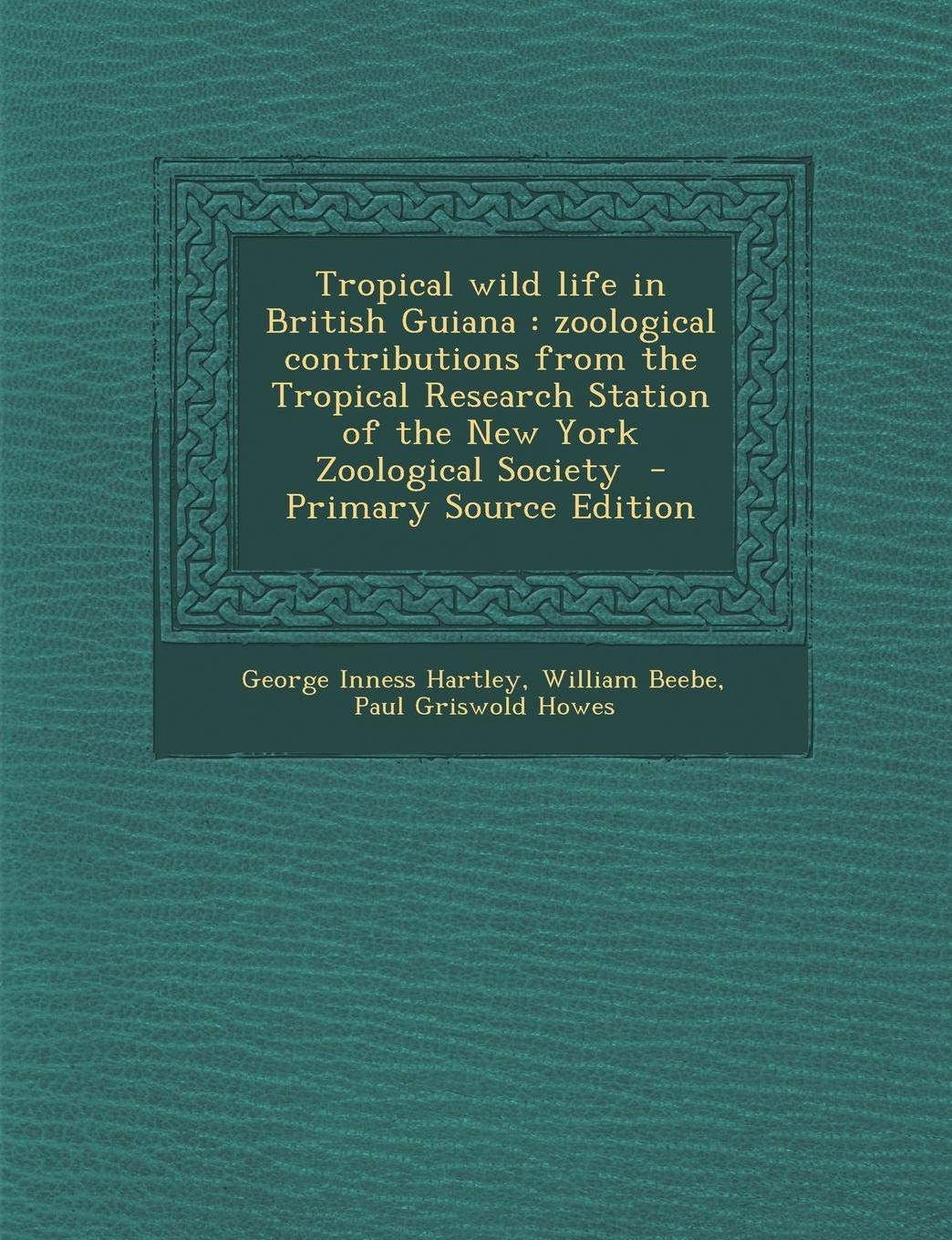 Tropical Wild Life in British Guiana: Zoological Contributions from the Tropical Research Station of the New York Zoological Society Politics & History