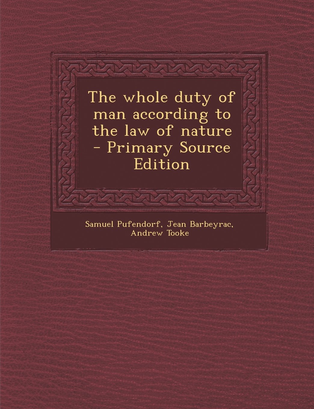 The Whole Duty of Man According to the Law of Nature - Primary Source Edition Law