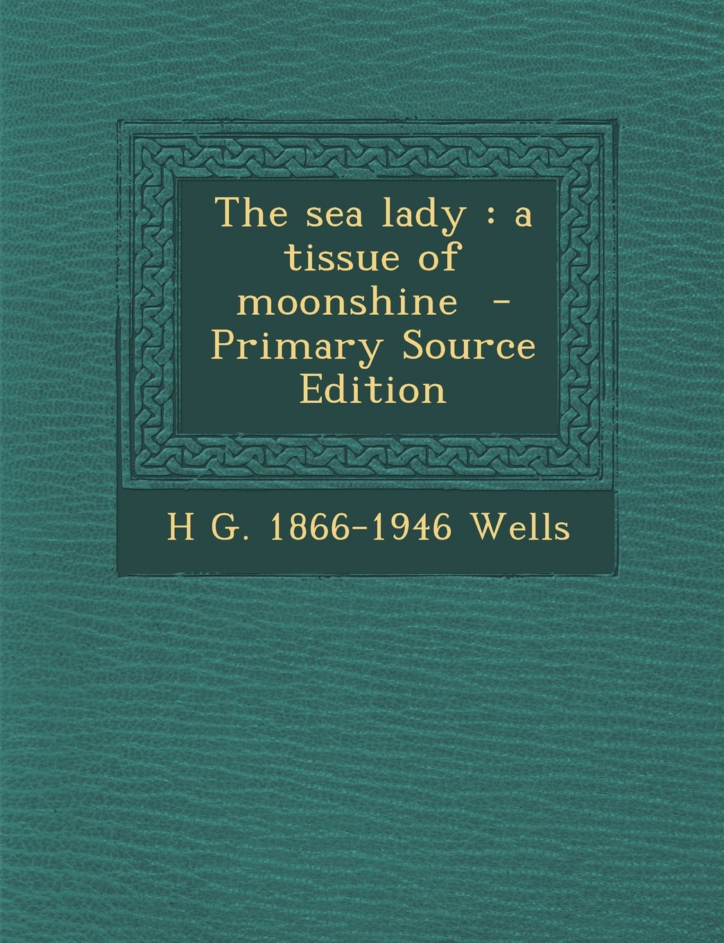 The Sea Lady: A Tissue of Moonshine - Primary Source Edition Politics & History