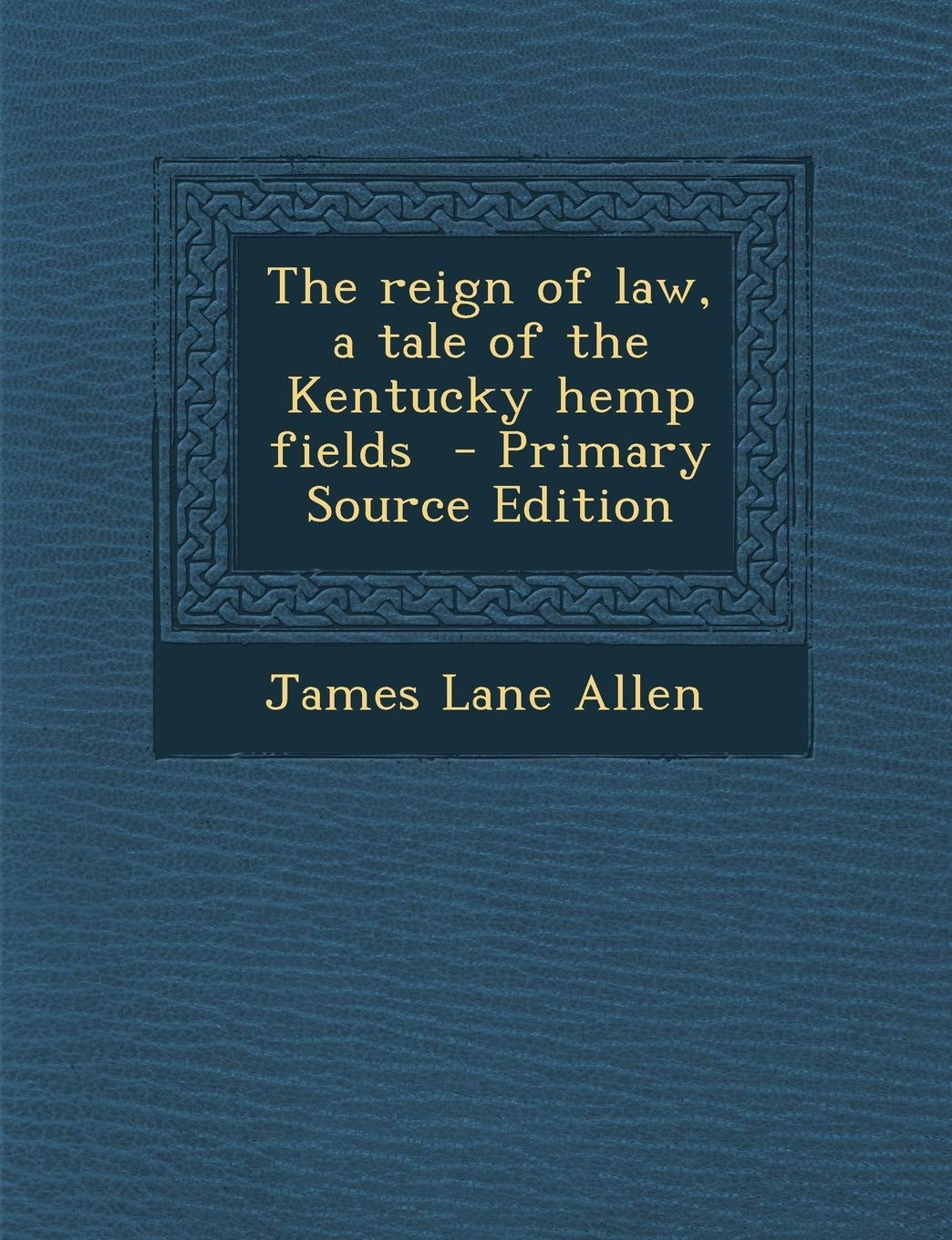 The Reign of Law, a Tale of the Kentucky Hemp Fields - Primary Source Edition Politics & History