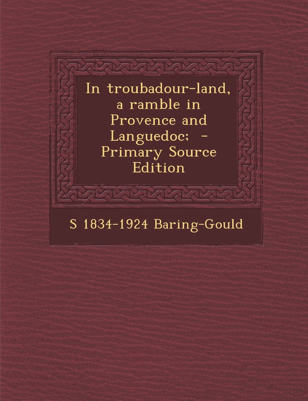 In Troubadour-Land, a Ramble in Provence and Languedoc; - Primary Source Edition Politics & History