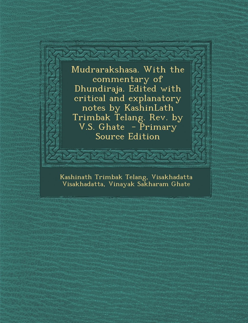 Mudrarakshasa. with the Commentary of Dhundiraja. Edited with Critical and Explanatory Notes by Kashinlath Trimbak Telang. REV. by V.S. Ghate - Primar Politics & History