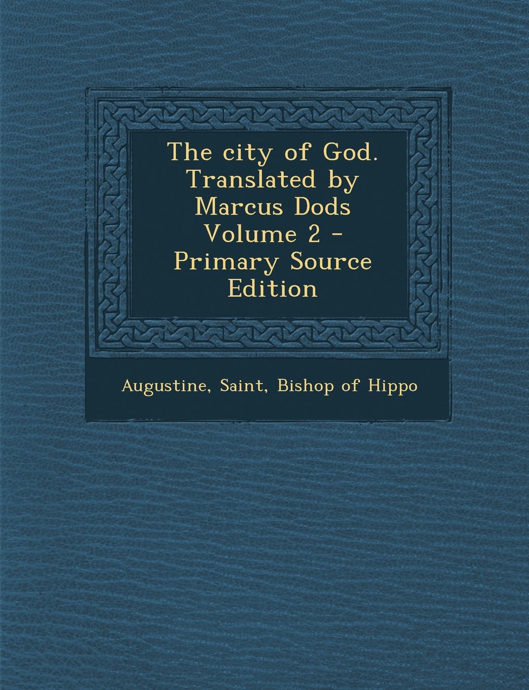 The city of God. Translated by Marcus Dods Volume 2 Politics & History