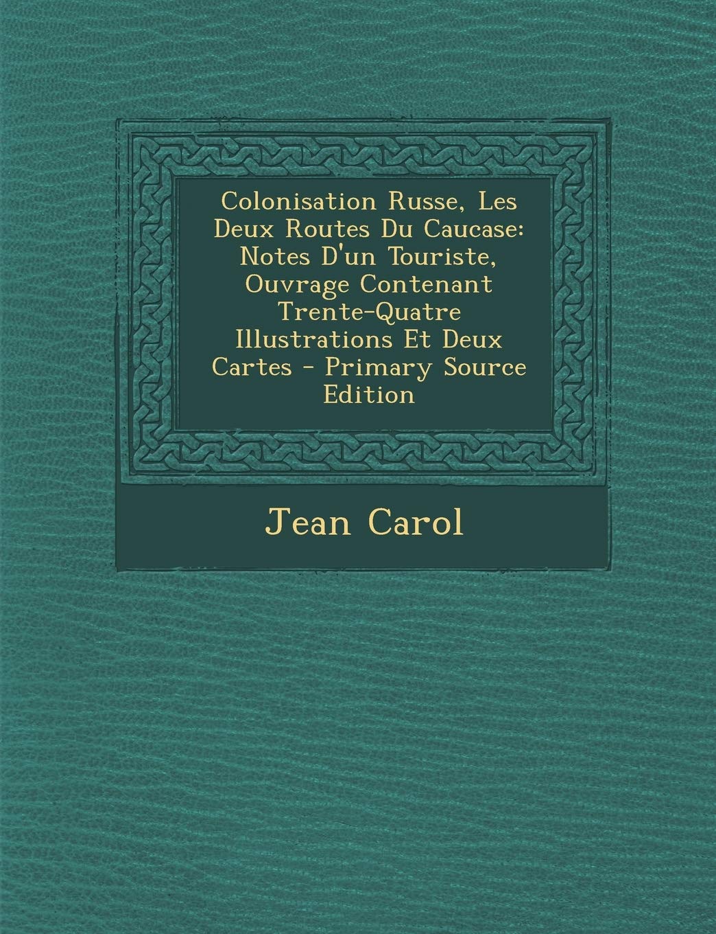 Colonisation Russe, Les Deux Routes Du Caucase: Notes D'un Touriste, Ouvrage Contenant Trente-Quatre Illustrations Et Deux Cartes book
