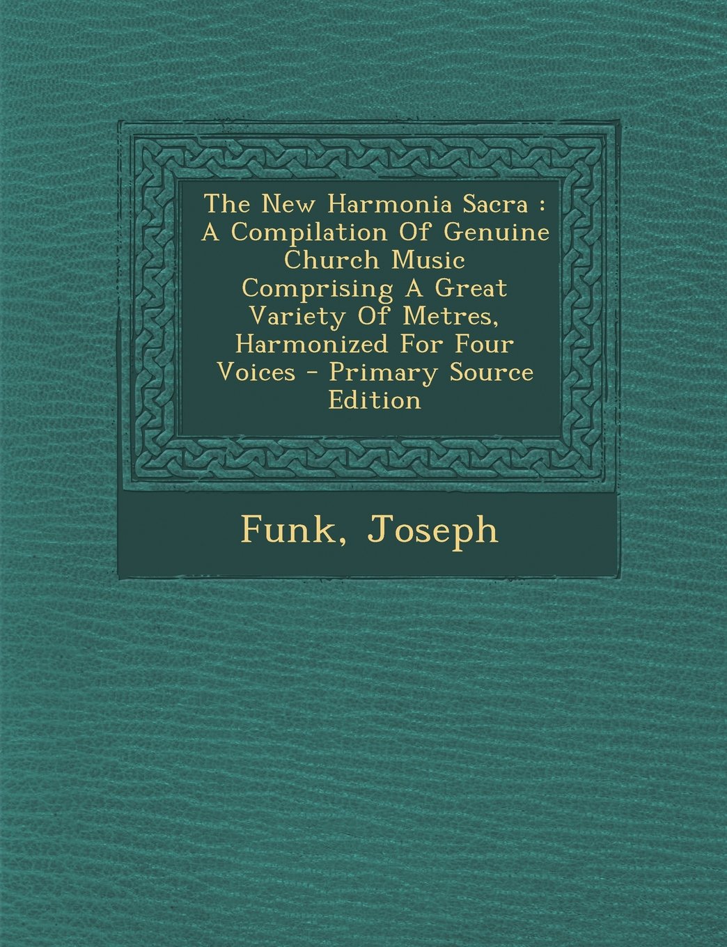 The New Harmonia Sacra: A Compilation Of Genuine Church Music Comprising A Great Variety Of Metres, Harmonized For Four Voices Politics & History