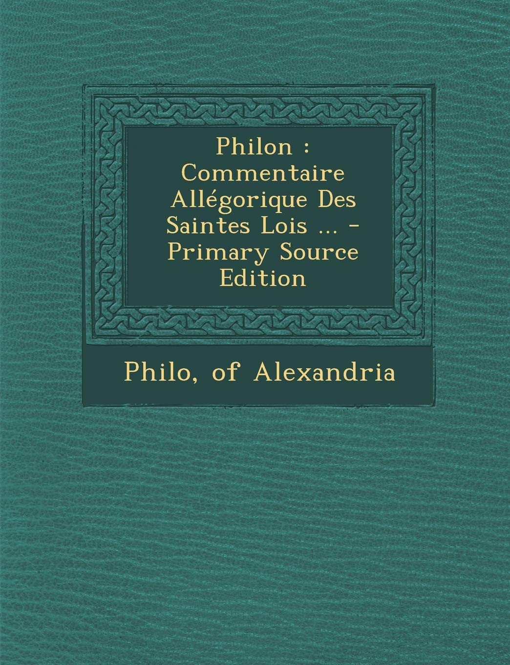 Philon: Commentaire Allégorique Des Saintes Lois ... book