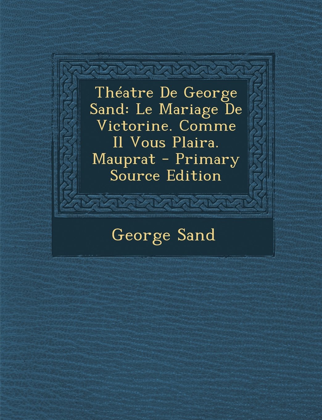 Theatre de George Sand: Le Mariage de Victorine. Comme Il Vous Plaira. Mauprat Drama