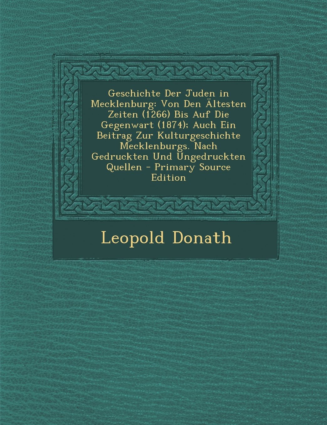Geschichte Der Juden in Mecklenburg: Von Den Altesten Zeiten (1266) Bis Auf Die Gegenwart (1874); Auch Ein Beitrag Zur Kulturgeschichte Mecklenburgs. Nach Gedruckten Und Ungedruckten Quellen Politics & History
