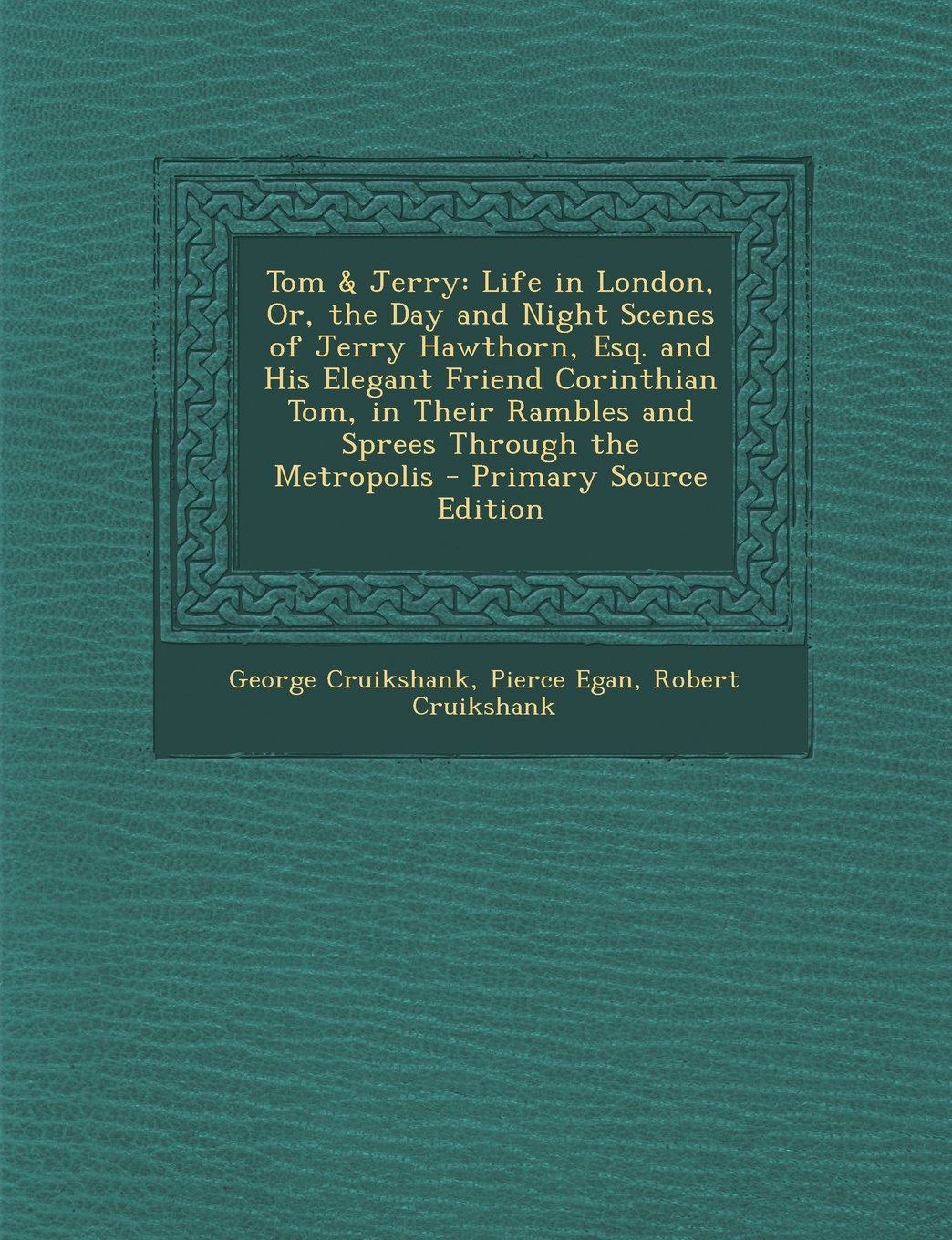 Tom & Jerry: Life in London, Or, the Day and Night Scenes of Jerry Hawthorn, Esq. and His Elegant Friend Corinthian Tom, in Their R Contemporary literature Books