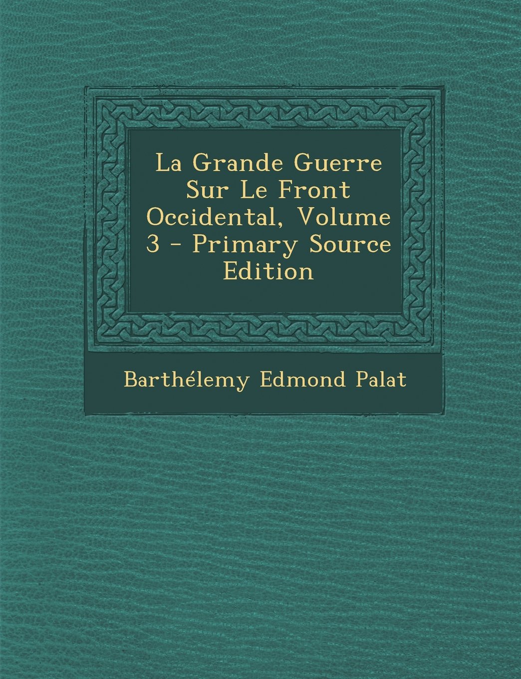 La Grande Guerre Sur Le Front Occidental, Volume 3 - Primary Source Edition Politics & History