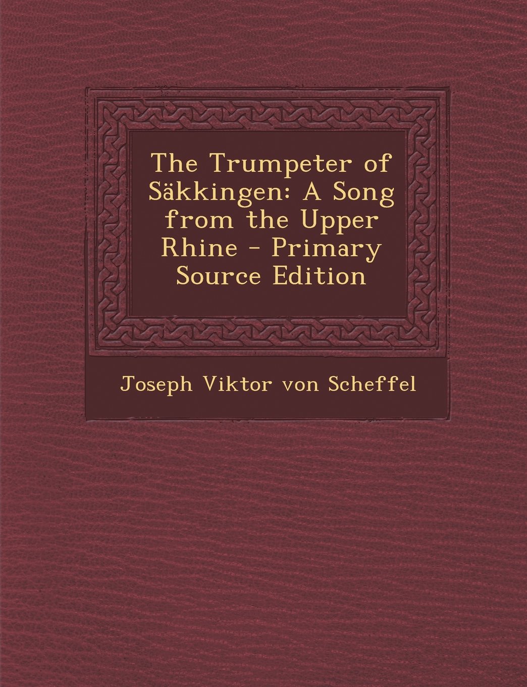 The Trumpeter of Sakkingen: A Song from the Upper Rhine - Primary Source Edition Politics & History