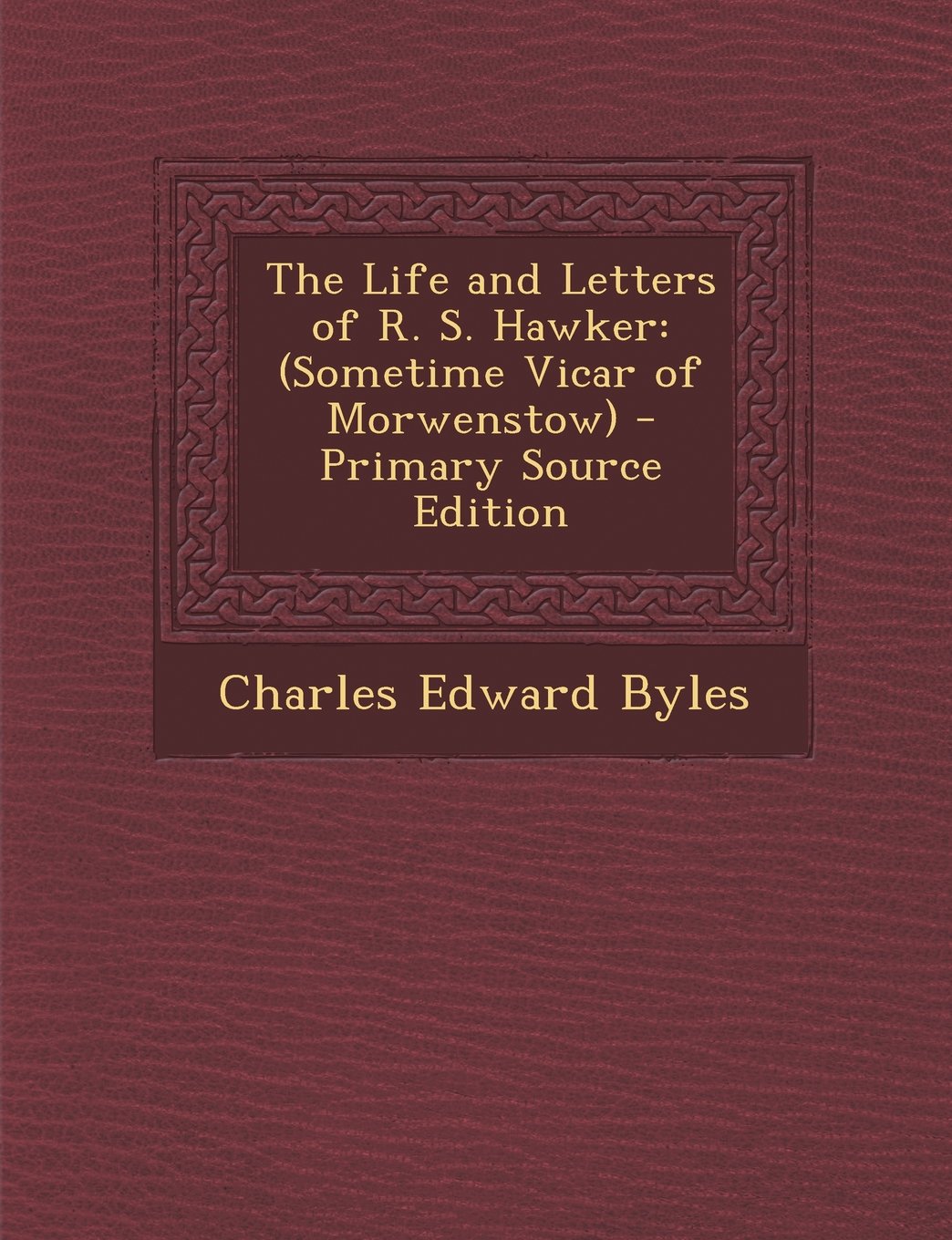 The Life and Letters of R. S. Hawker: (Sometime Vicar of Morwenstow) Memories