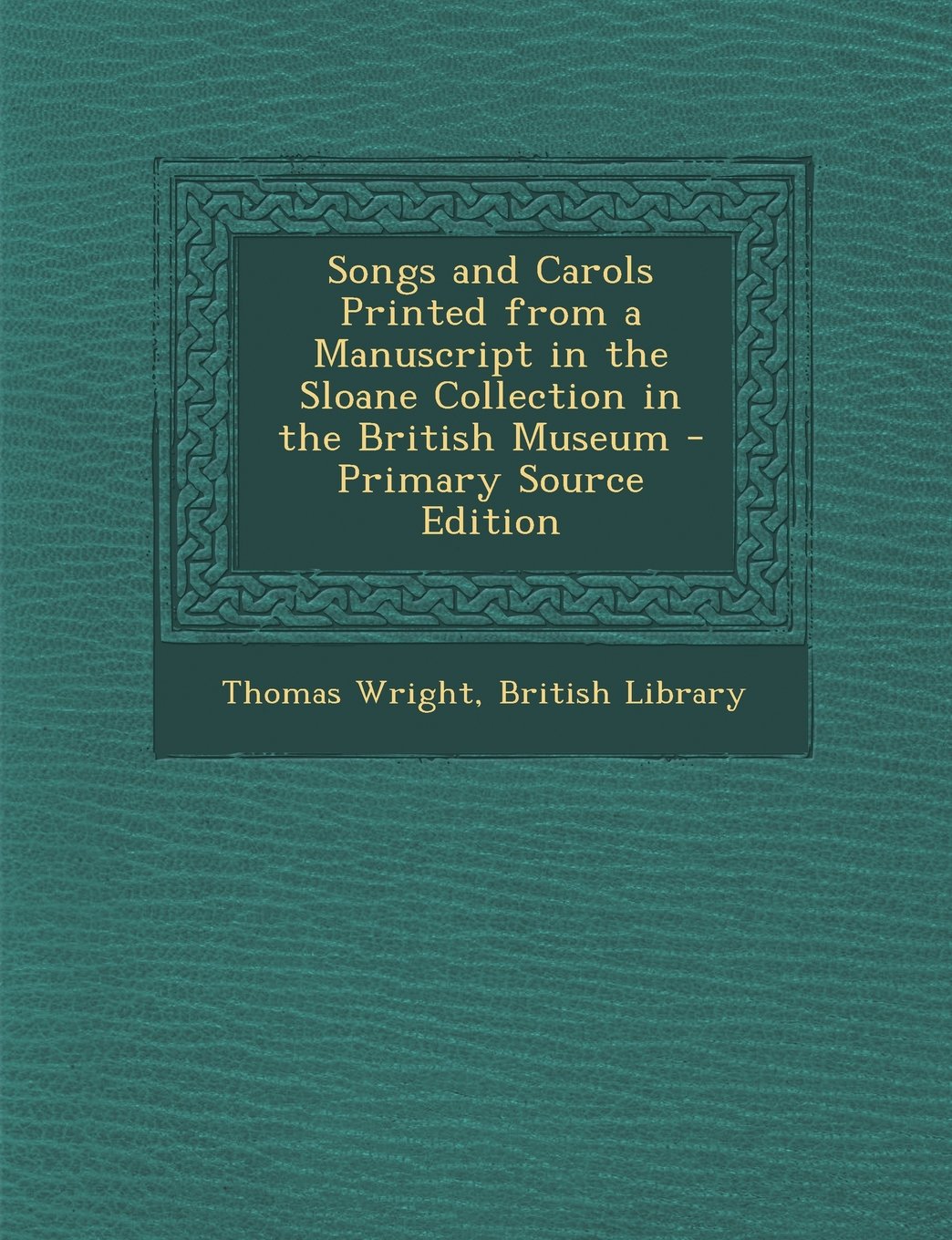 Songs and Carols Printed from a Manuscript in the Sloane Collection in the British Museum - Primary Source Edition Books