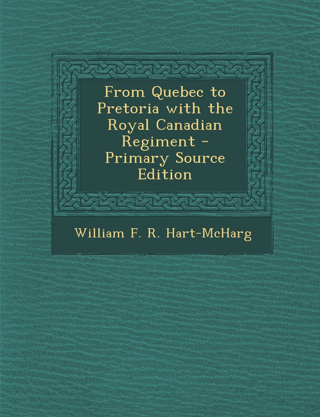 From Quebec to Pretoria with the Royal Canadian Regiment Politics & History