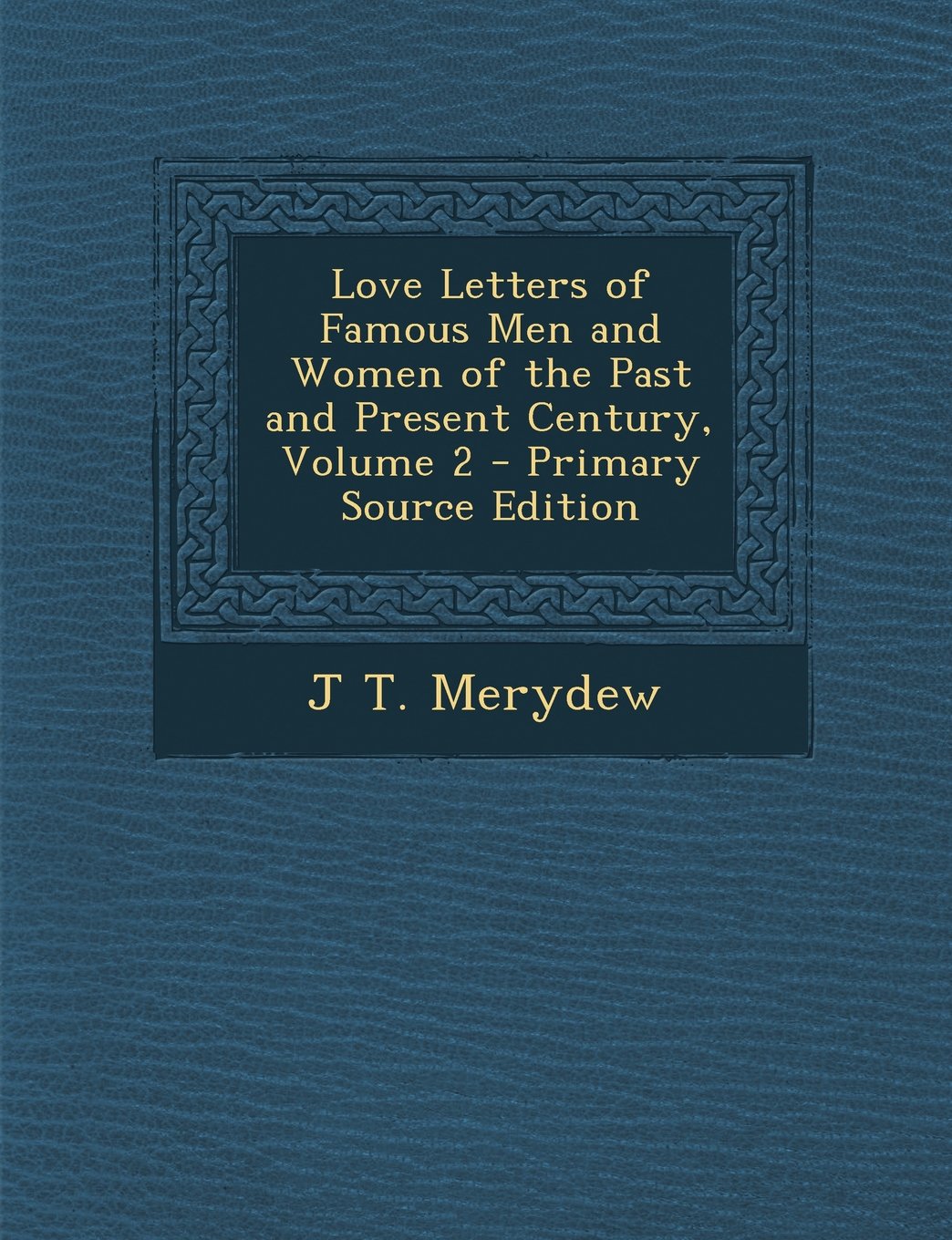 Love Letters of Famous Men and Women of the Past and Present Century, Volume 2 - Primary Source Edition Parents & Children